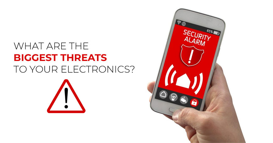 What are the biggest threats to your electronics?